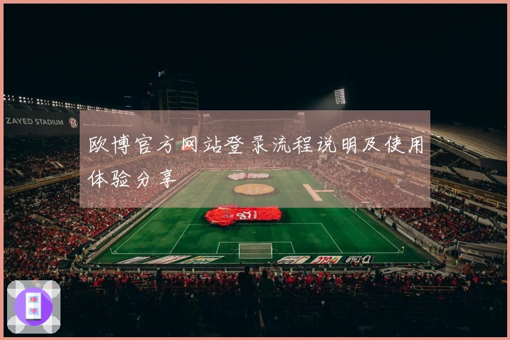 欧博官方网站登录流程说明及使用体验分享