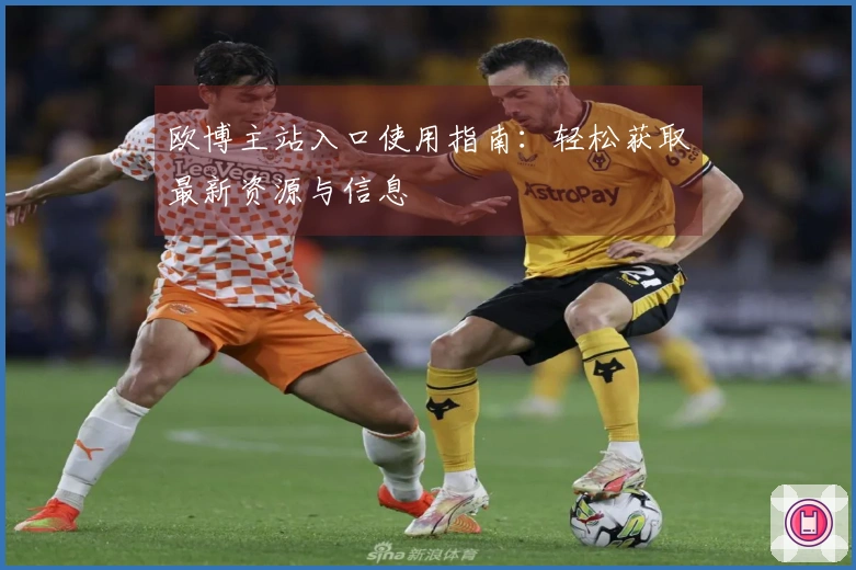 欧博主站入口使用指南：轻松获取最新资源与信息