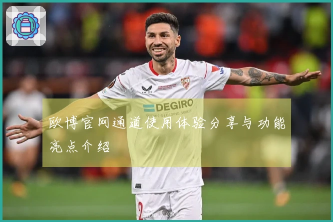 欧博官网通道使用体验分享与功能亮点介绍