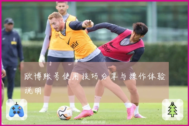 欧博账号使用技巧分享与操作体验说明