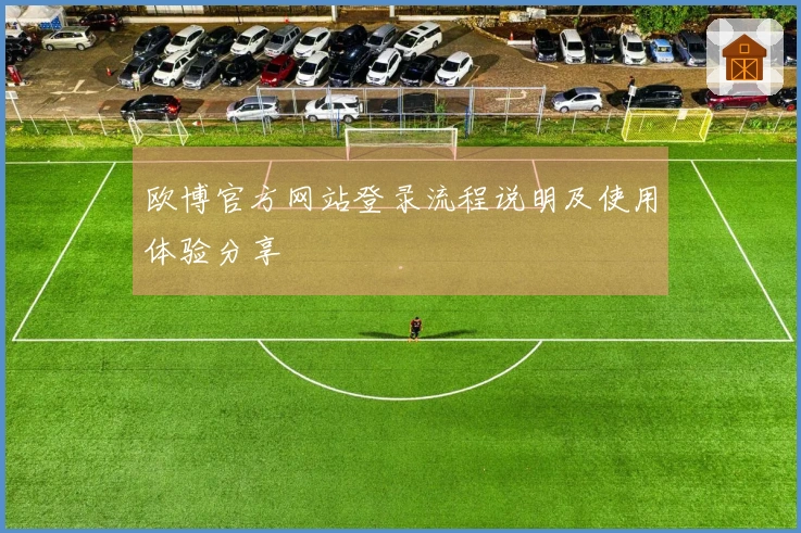 欧博官方网站登录流程说明及使用体验分享