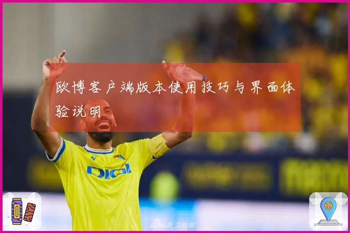 欧博客户端版本使用技巧与界面体验说明